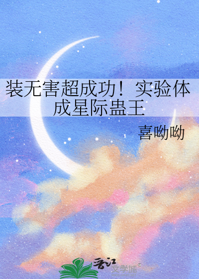 装无害超成功！实验体成星际蛊王
