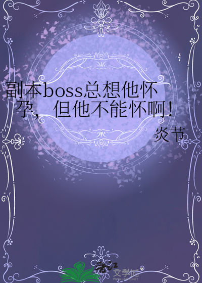 副本boss总想他怀孕，但他不能怀啊！