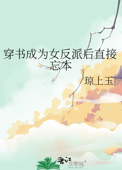 穿书成为女反派后直接忘本