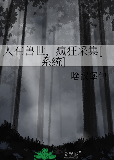 人在兽世，疯狂采集[系统]